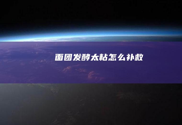 面团发酵太粘怎么补救