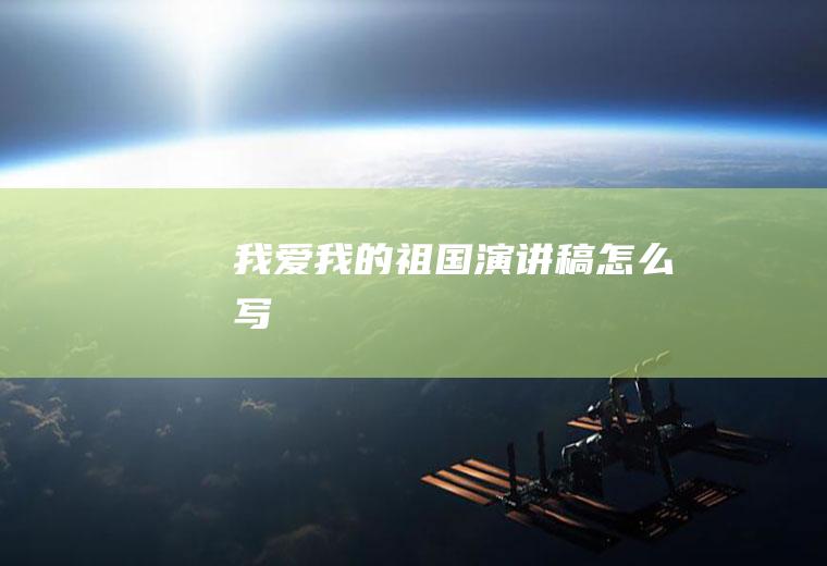 我爱我的祖国演讲稿怎么写
