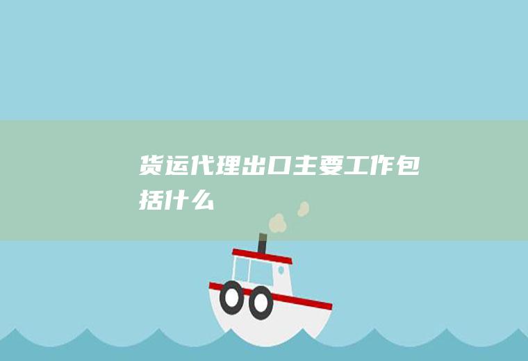 货运代理出口主要工作包括什么