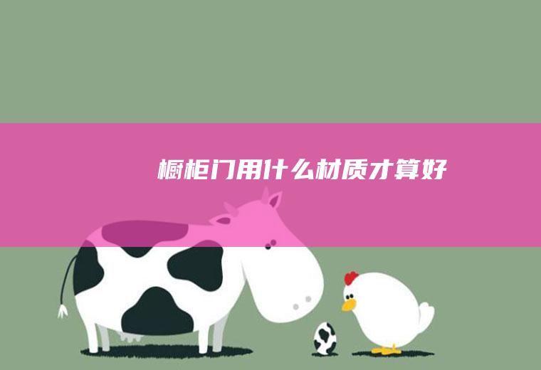 橱柜门用什么材质才算好