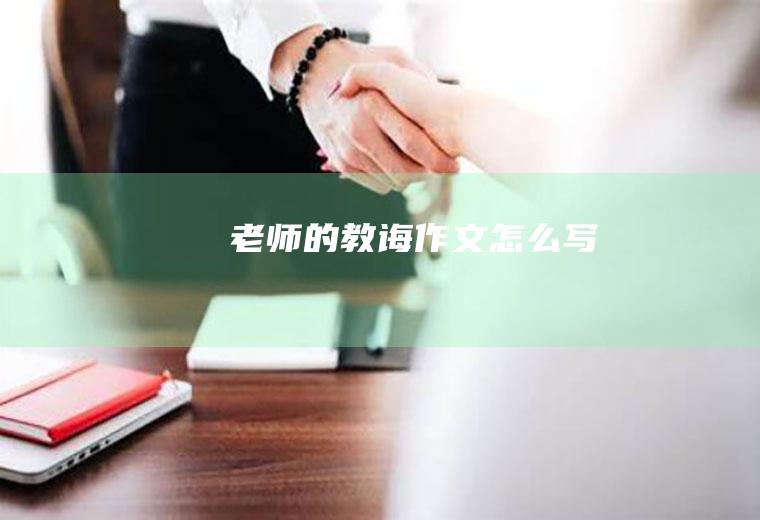 老师的教诲作文怎么写