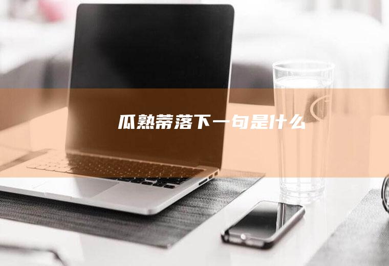瓜熟蒂落下一句是什么