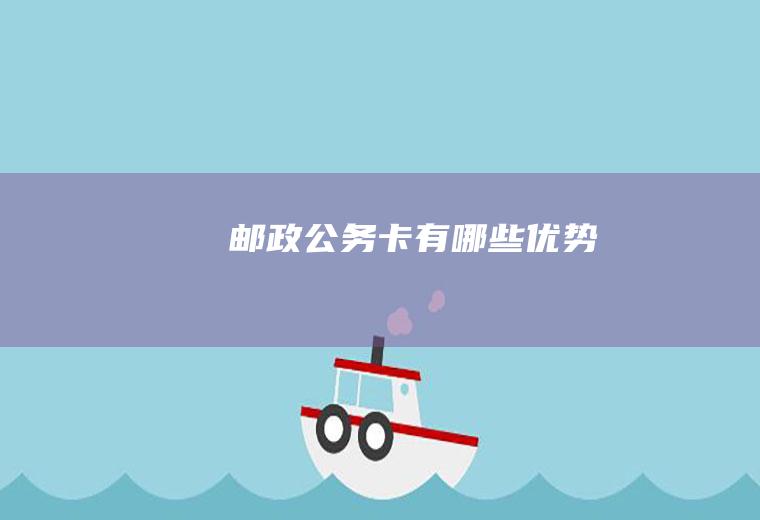 邮政公务卡有哪些优势