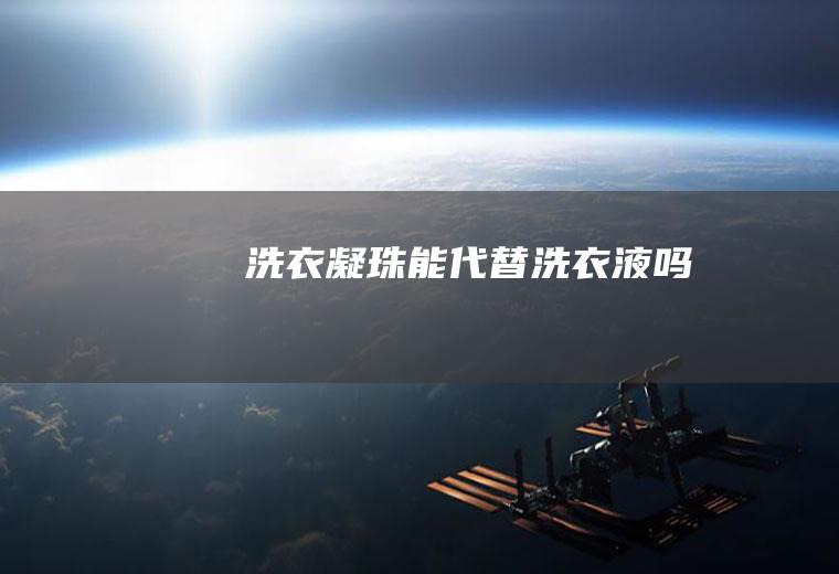 洗衣凝珠能代替洗衣液吗