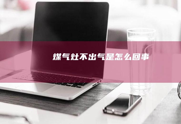 煤气灶不出气是怎么回事