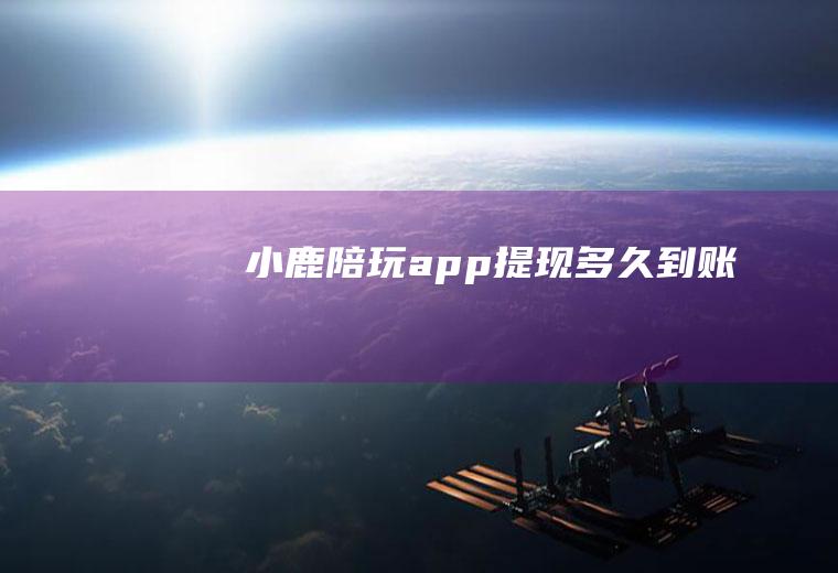 小鹿陪玩app提现多久到账