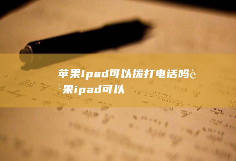 苹果ipad可以拨吗苹果ipad可以
