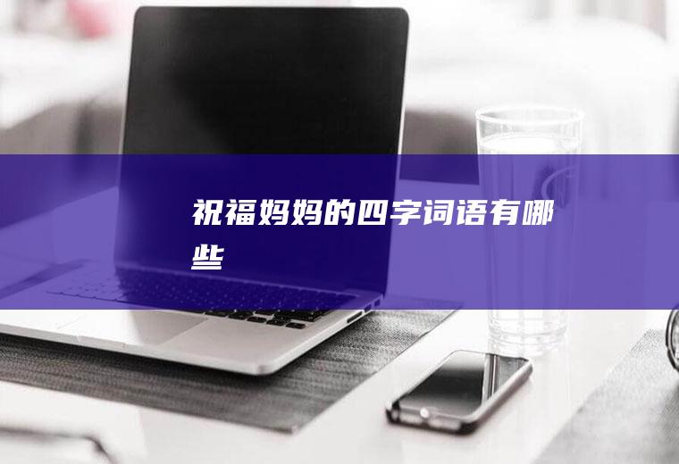 祝福妈妈的四字词语有哪些