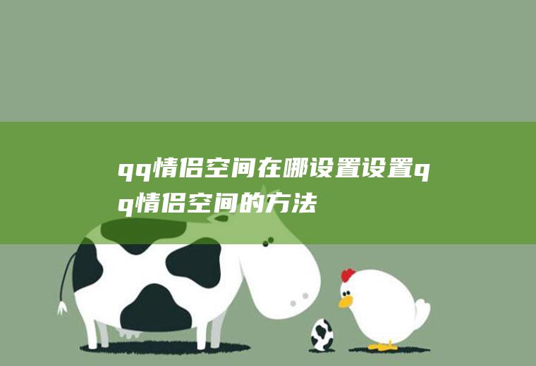 qq情侣空间在哪设置(设置qq情侣空间的方法)