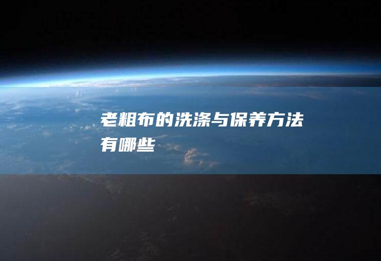 老粗布的洗涤与保养方法有哪些