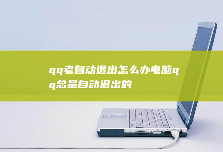 qq老自动退出怎么办(电脑qq总是自动退出的操作方法)