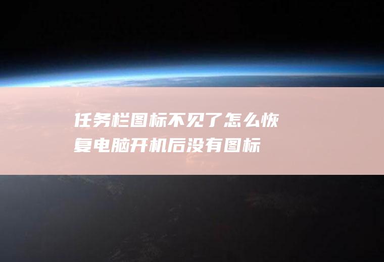 任务栏图标不见了怎么恢复(电脑开机后没有图标和任务栏的解决办法)