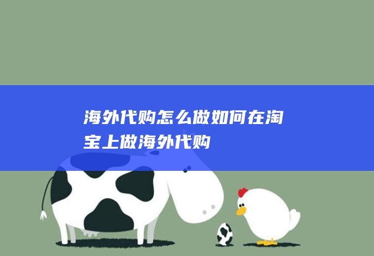 海外代购怎么做(如何在淘宝上做海外代购)