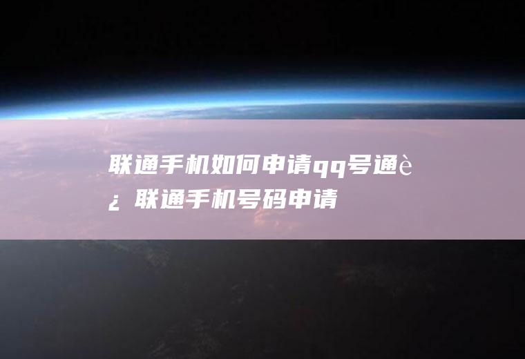 联通手机如何申请qq号(通过联通手机号码申请QQ号的具体步骤)
