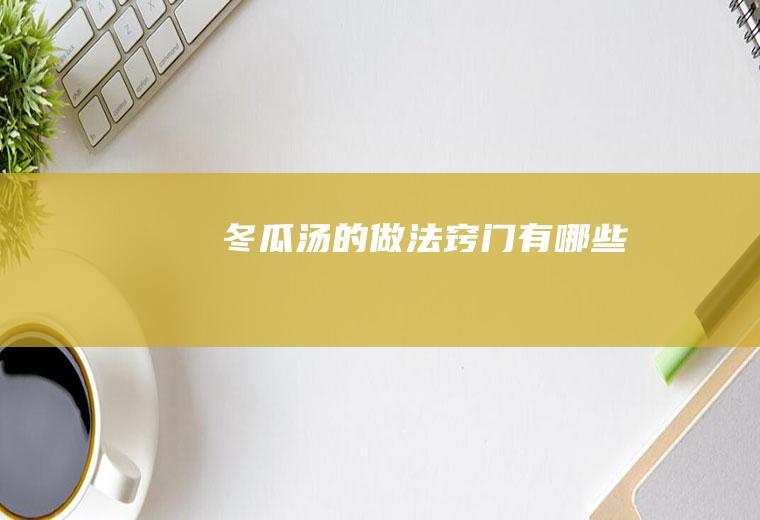 冬瓜汤的做法窍门有哪些