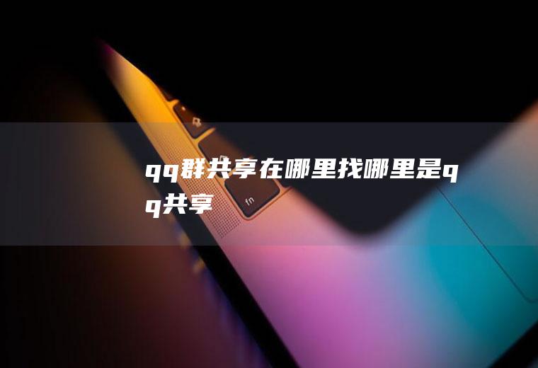 qq群共享在哪里找哪里是qq共享
