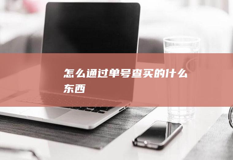 怎么通过单号查买的什么东西
