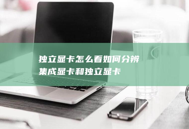 独立显卡怎么看如何分辨集成显卡和独立显卡