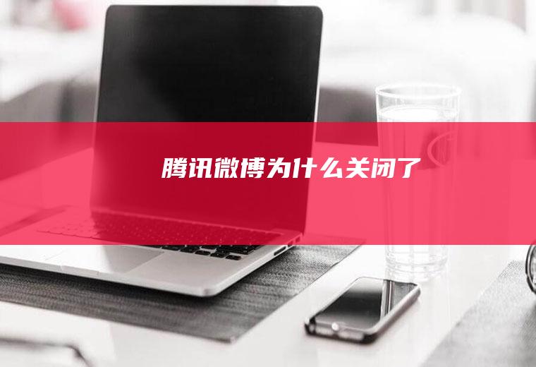 腾讯微博为什么关闭了