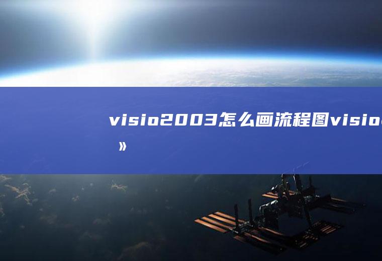 visio2003怎么画流程图(visio画流程图的方法)