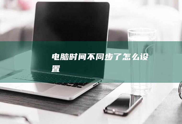 电脑时间不同步了怎么设置
