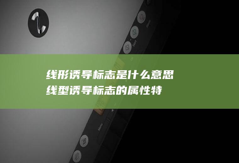 线形诱导标志是什么意思(线型诱导标志的属性特征)