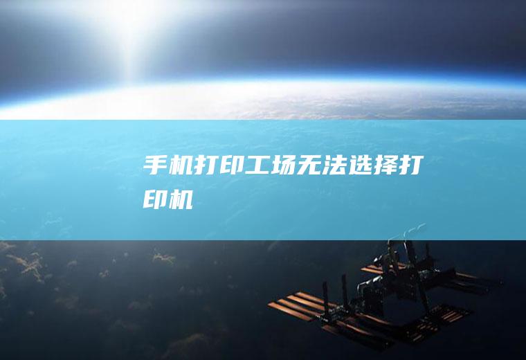 手机打印工场无法选择打印机