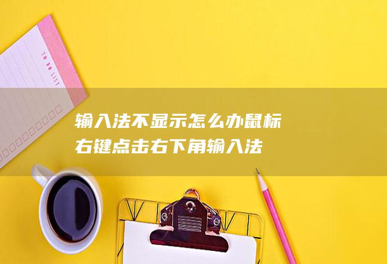 输入法不显示怎么办(鼠标右键点击右下角输入法)