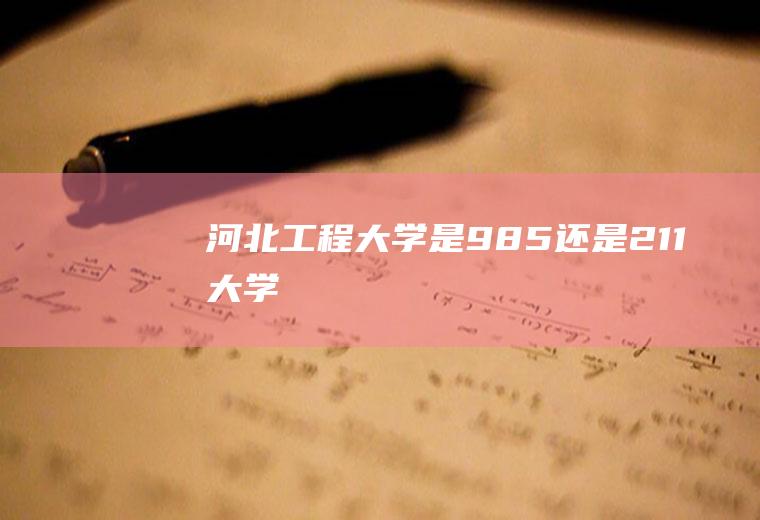 河北工程大学是985还是211大学