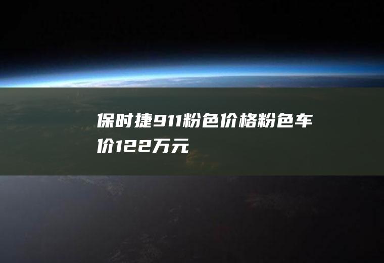 保时捷911粉色价格粉色车价122万元