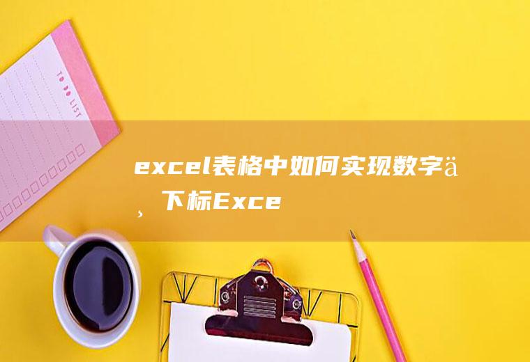 excel表格中如何实现数字上下标(Excel如何实现上下标)