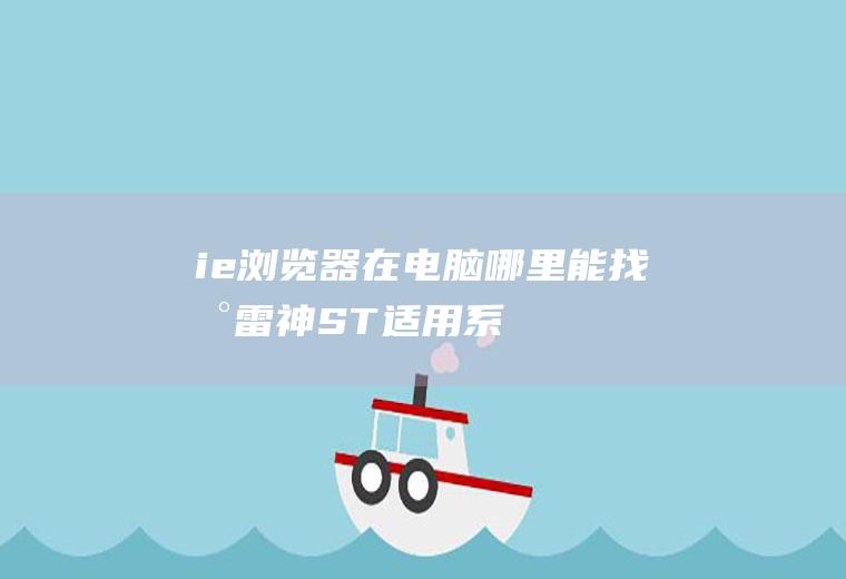 ie浏览器在电脑哪里能找到(雷神ST,适用系统:Windows10家庭中文版;ie浏览器)