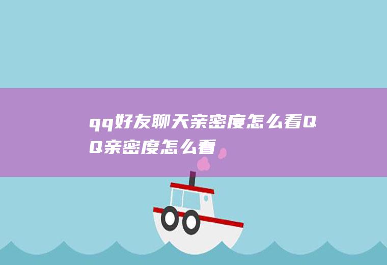 qq好友聊天亲密度怎么看(QQ亲密度怎么看)