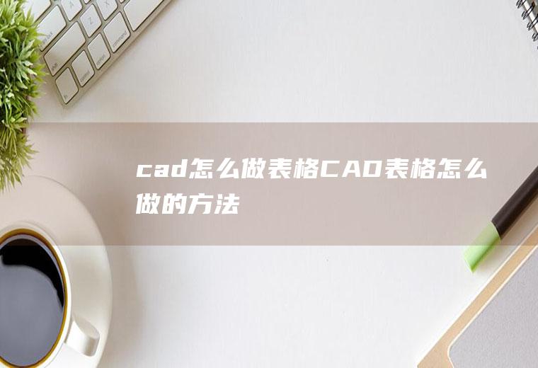 cad怎么做表格(CAD表格怎么做的方法)
