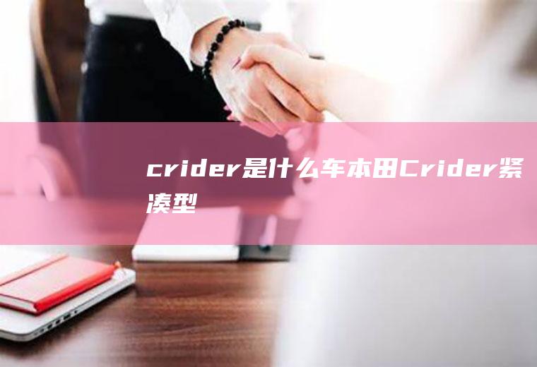 crider是什么车(本田Crider紧凑型车)