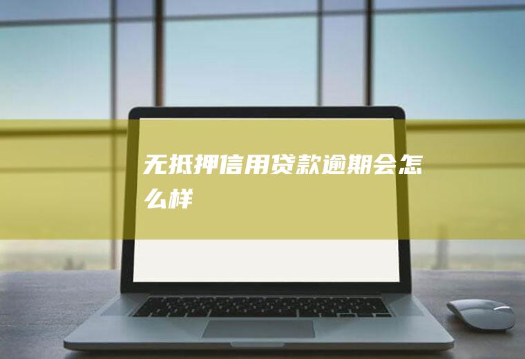 无抵押信用贷款逾期会怎么样