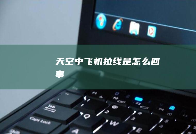 天空中飞机拉线是怎么回事