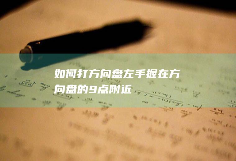如何打方向盘(左手握在方向盘的9点附近)