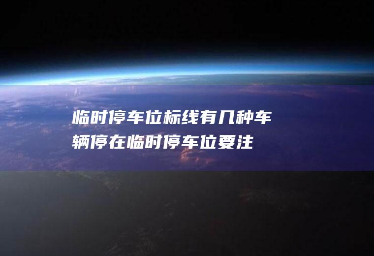 临时停车位标线有几种(车辆停在临时停车位要注意事项)