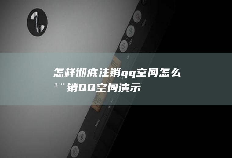 怎样彻底注销qq空间(怎么注销QQ空间,演示机型:华为Nova5Pro)