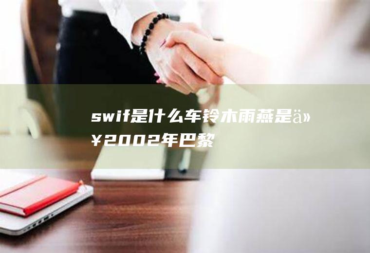 swif是什么车(铃木雨燕是以2002年巴黎车展展出的concept)