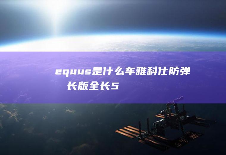 equus是什么车(雅科仕防弹加长版全长5)