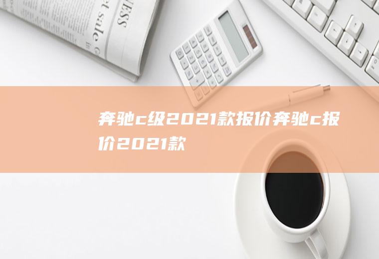 奔驰c级2021款报价奔驰c报价2021款
