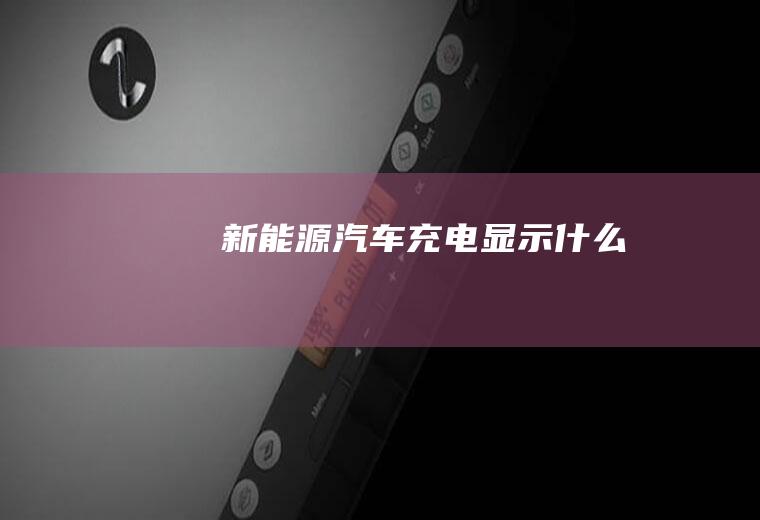 新能源汽车充电显示什么