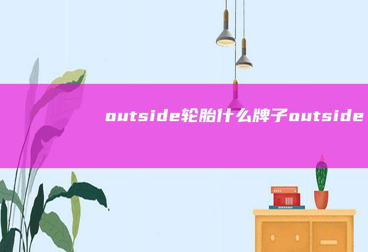 outside轮胎什么牌子(outside指的是轮胎安装时的方向)