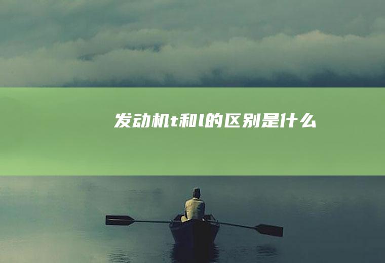 发动机t和l的区别是什么