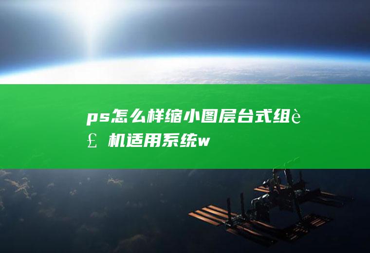 ps怎么样缩小图层(台式组装机,适用系统:windows10专业版)