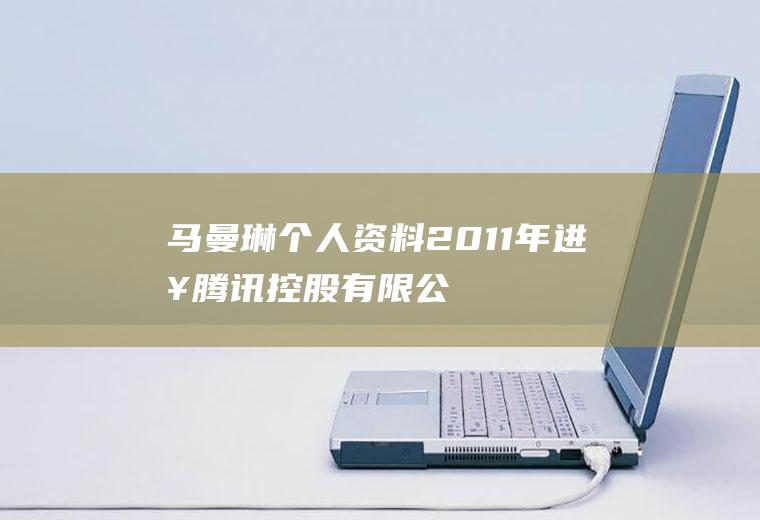马曼琳个人资料(2011年进入腾讯控股有限公司)