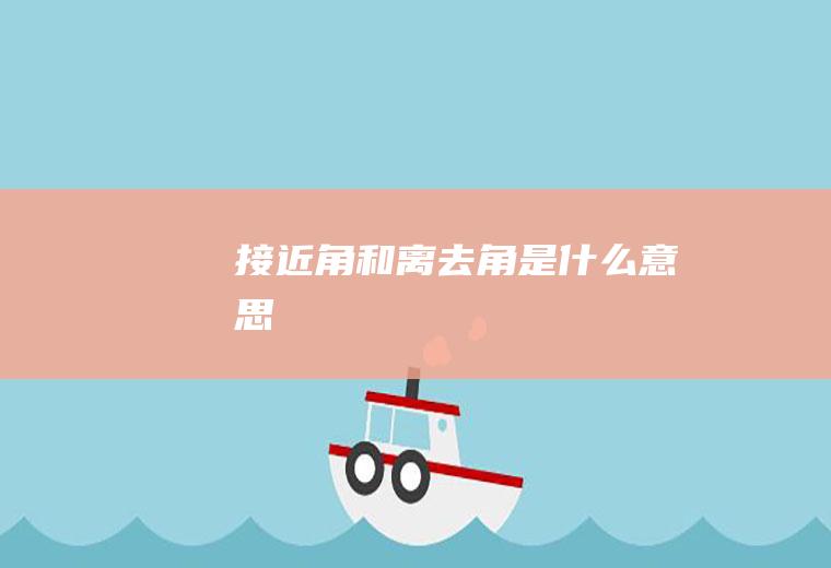 接近角和离去角是什么意思