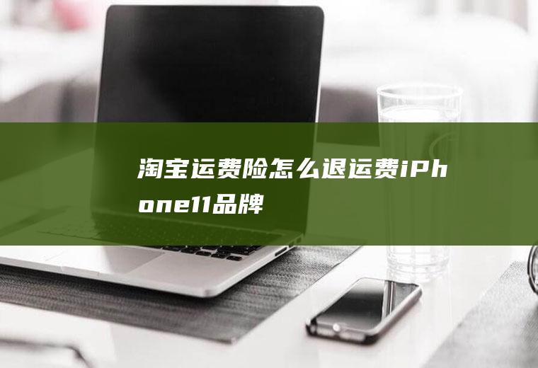 淘宝运费险怎么退运费(iPhone11品牌、iOS13系统、淘宝v9.15.)
